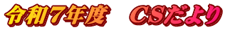 令和７年度　CSだより